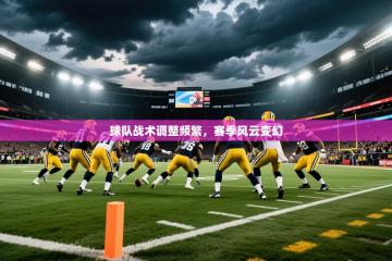 2025球队战术调整频繁，赛季风云变幻