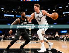 2025开云体育app评价独行侠艰难战胜篮网，东契奇狂砍42分