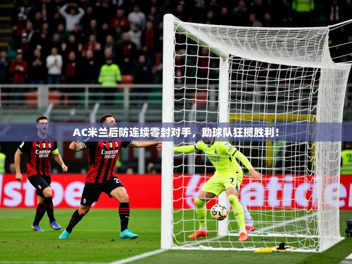 2025开云体育入口注册AC米兰后防连续零封对手，助球队狂揽胜利！  第3张
